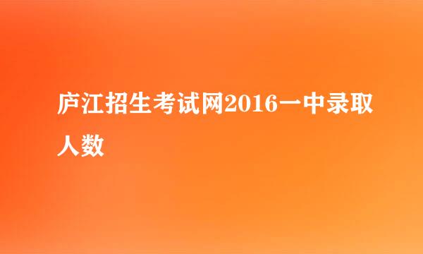 庐江招生考试网2016一中录取人数