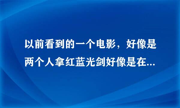 以前看到的一个电影，好像是两个人拿红蓝光剑好像是在自由女神像上打，这是什么片子？