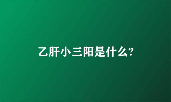 乙肝小三阳是什么?