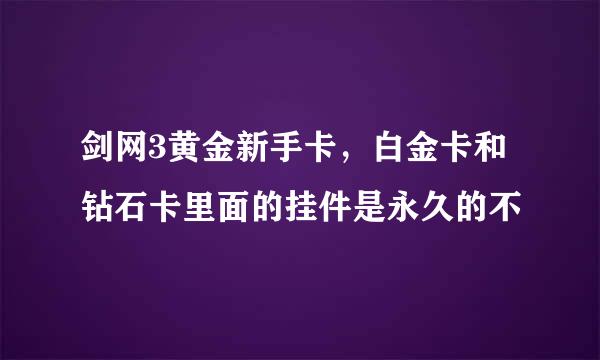 剑网3黄金新手卡，白金卡和钻石卡里面的挂件是永久的不