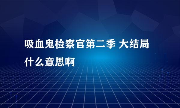 吸血鬼检察官第二季 大结局什么意思啊