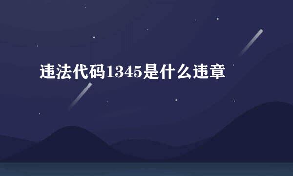 违法代码1345是什么违章