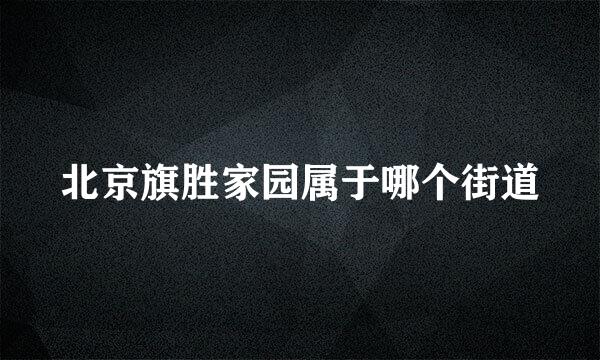 北京旗胜家园属于哪个街道