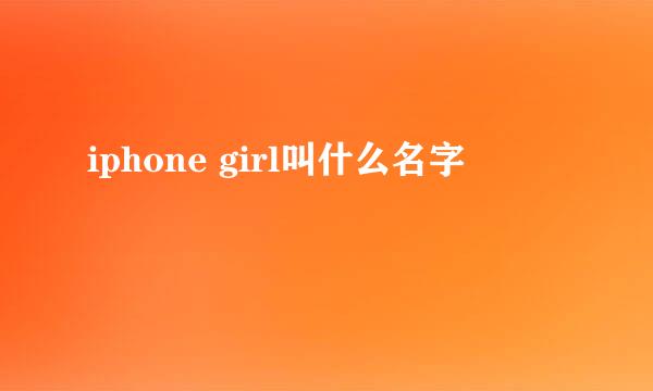 iphone girl叫什么名字