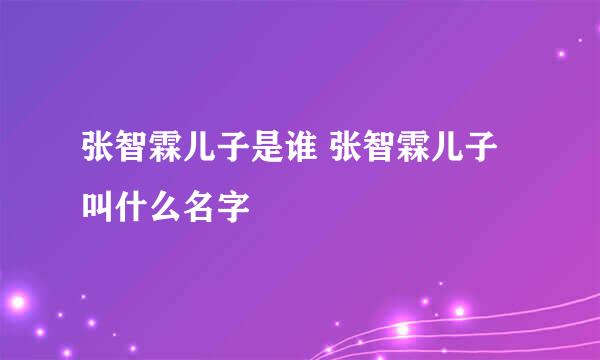 张智霖儿子是谁 张智霖儿子叫什么名字