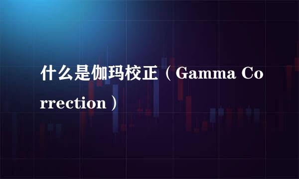 什么是伽玛校正（Gamma Correction）