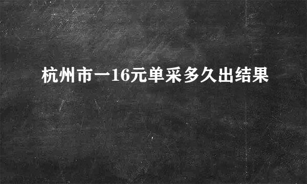 杭州市一16元单采多久出结果