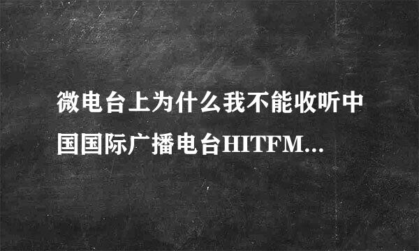 微电台上为什么我不能收听中国国际广播电台HITFM-FM88.7