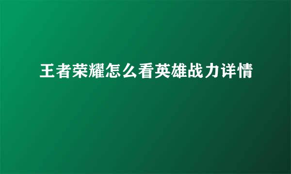 王者荣耀怎么看英雄战力详情