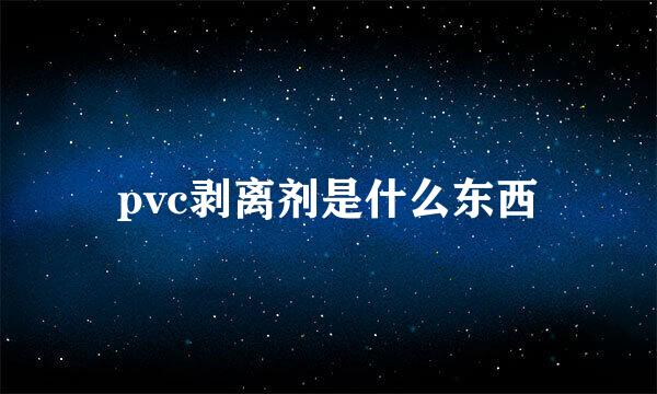 pvc剥离剂是什么东西