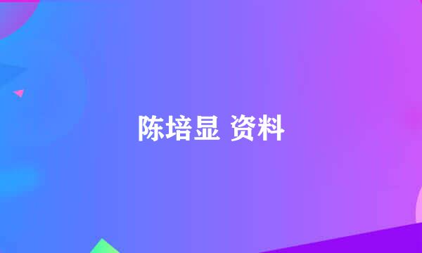 陈培显 资料