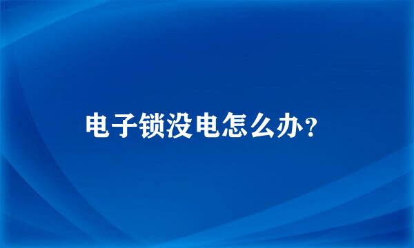 电子锁没电怎么办？