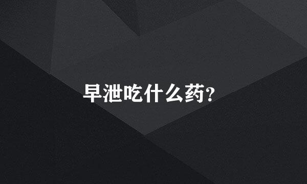 早泄吃什么药？