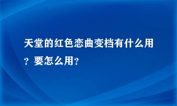 天堂的红色恋曲变档有什么用？要怎么用？