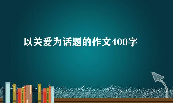 以关爱为话题的作文400字