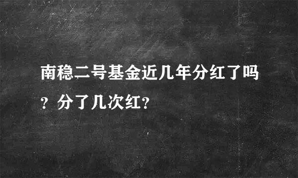 南稳二号基金近几年分红了吗？分了几次红？