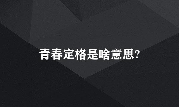 青春定格是啥意思?