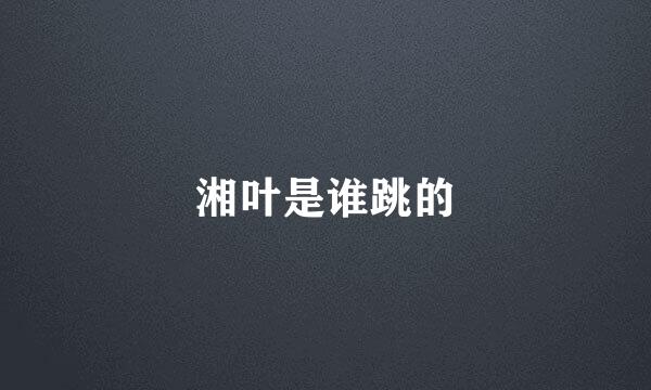 湘叶是谁跳的