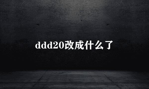 ddd20改成什么了