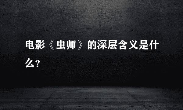 电影《虫师》的深层含义是什么？