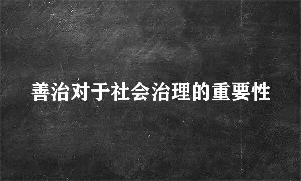 善治对于社会治理的重要性