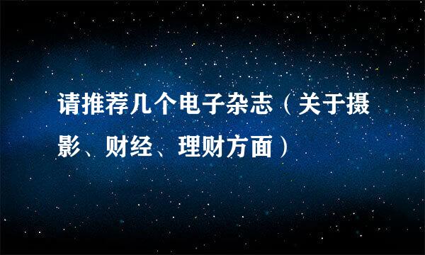 请推荐几个电子杂志（关于摄影、财经、理财方面）