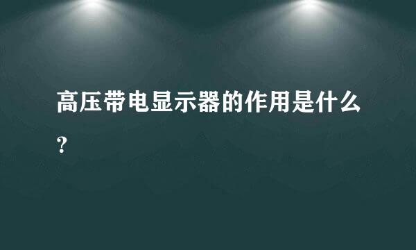 高压带电显示器的作用是什么？