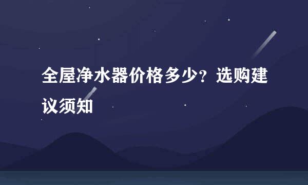 全屋净水器价格多少？选购建议须知