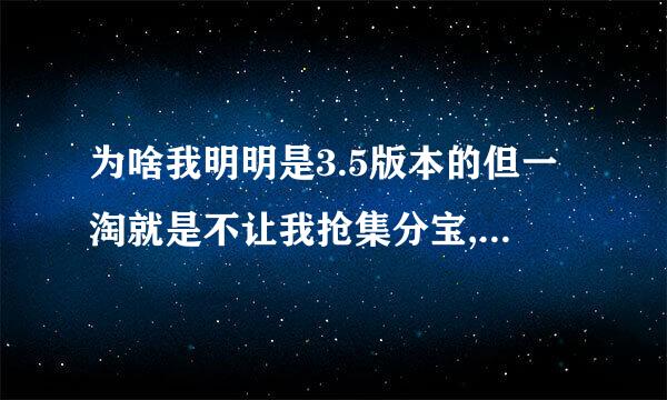 为啥我明明是3.5版本的但一淘就是不让我抢集分宝,提示要下3.5版本的