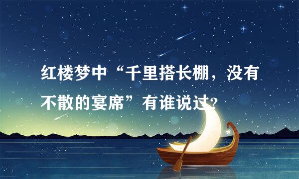 红楼梦中“千里搭长棚，没有不散的宴席”有谁说过？