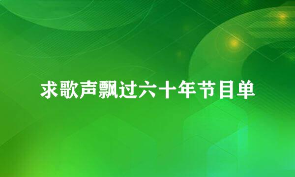 求歌声飘过六十年节目单