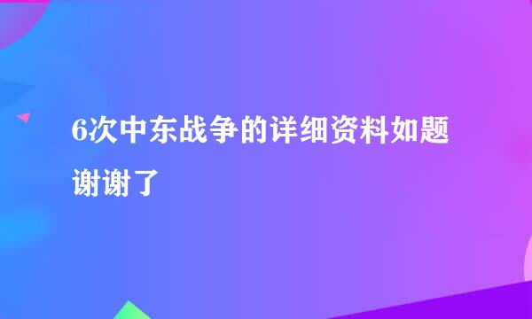 6次中东战争的详细资料如题 谢谢了