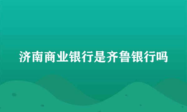 济南商业银行是齐鲁银行吗