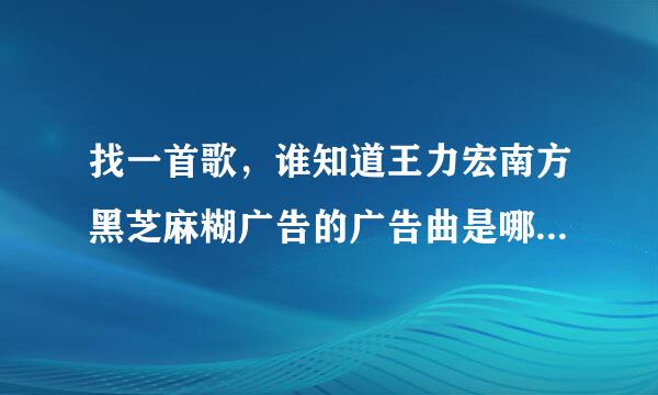 找一首歌，谁知道王力宏南方黑芝麻糊广告的广告曲是哪首歌哇？谢谢....