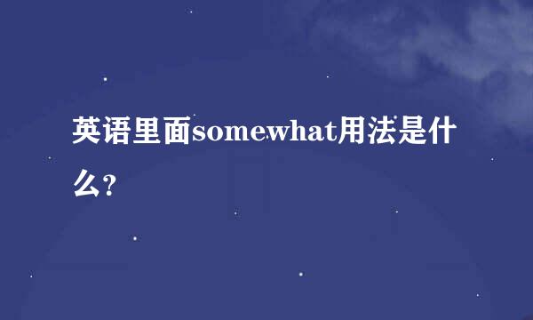 英语里面somewhat用法是什么？