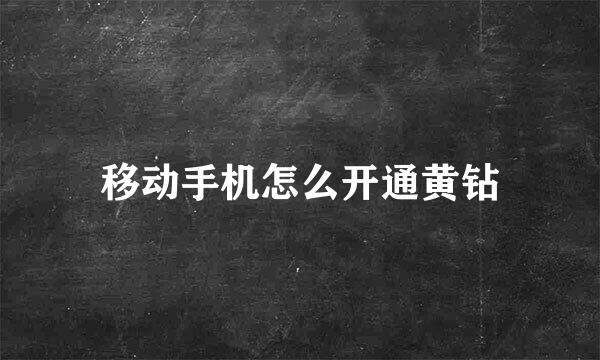 移动手机怎么开通黄钻