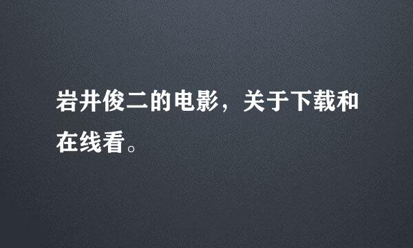 岩井俊二的电影，关于下载和在线看。