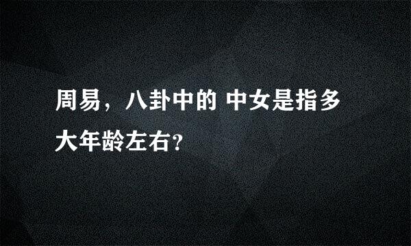 周易，八卦中的 中女是指多大年龄左右？