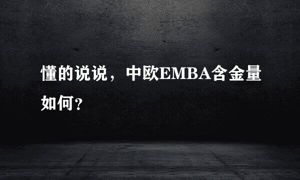 懂的说说，中欧EMBA含金量如何？