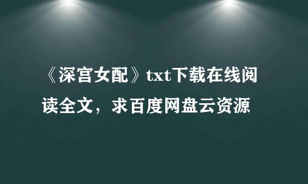 《深宫女配》txt下载在线阅读全文，求百度网盘云资源