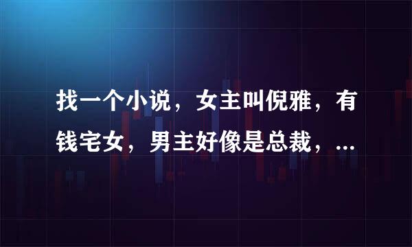 找一个小说，女主叫倪雅，有钱宅女，男主好像是总裁，男主手下叫南风，东风，刚开始男主不喜欢女主