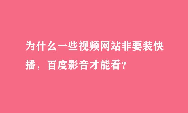 为什么一些视频网站非要装快播，百度影音才能看？