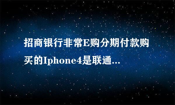 招商银行非常E购分期付款购买的Iphone4是联通版的还是单一的裸机