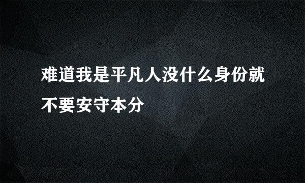 难道我是平凡人没什么身份就不要安守本分