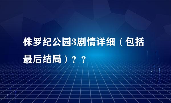 侏罗纪公园3剧情详细（包括最后结局）？？