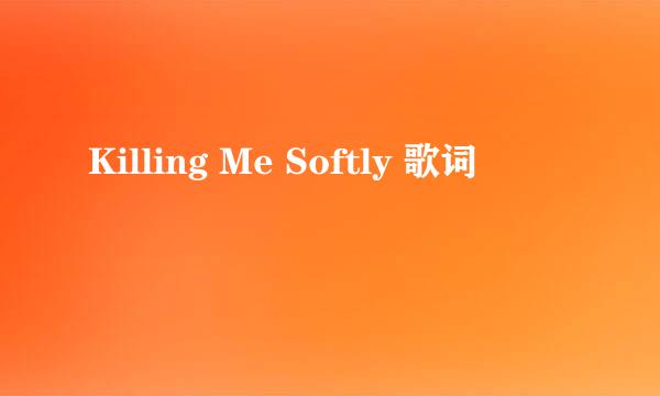 Killing Me Softly 歌词