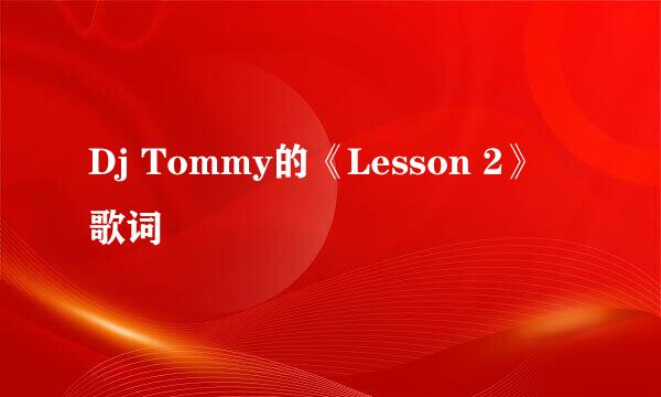 Dj Tommy的《Lesson 2》 歌词