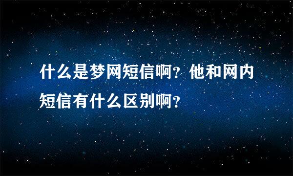 什么是梦网短信啊？他和网内短信有什么区别啊？