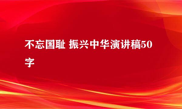 不忘国耻 振兴中华演讲稿50字