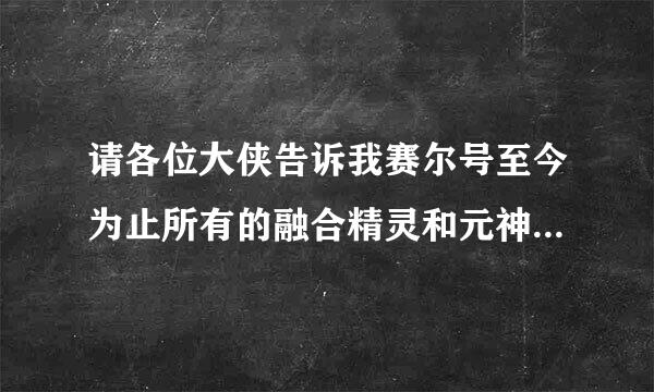 请各位大侠告诉我赛尔号至今为止所有的融合精灵和元神珠，在说精灵名子的时候要说要说他的净化形态。